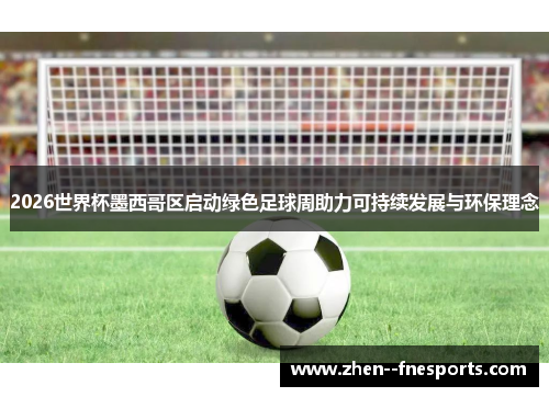 2026世界杯墨西哥区启动绿色足球周助力可持续发展与环保理念